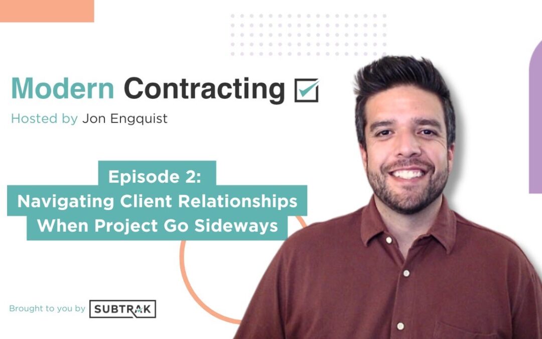 Modern Contracting — Episode 2 — Navigating Client Relationships When Projects Go Sideways